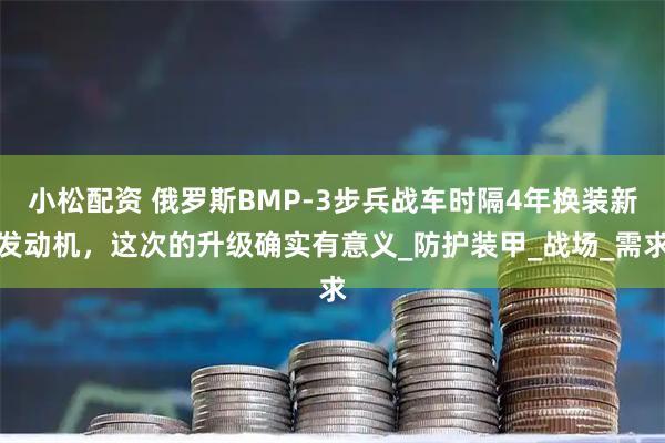 小松配资 俄罗斯BMP-3步兵战车时隔4年换装新发动机，这次的升级确实有意义_防护装甲_战场_需求